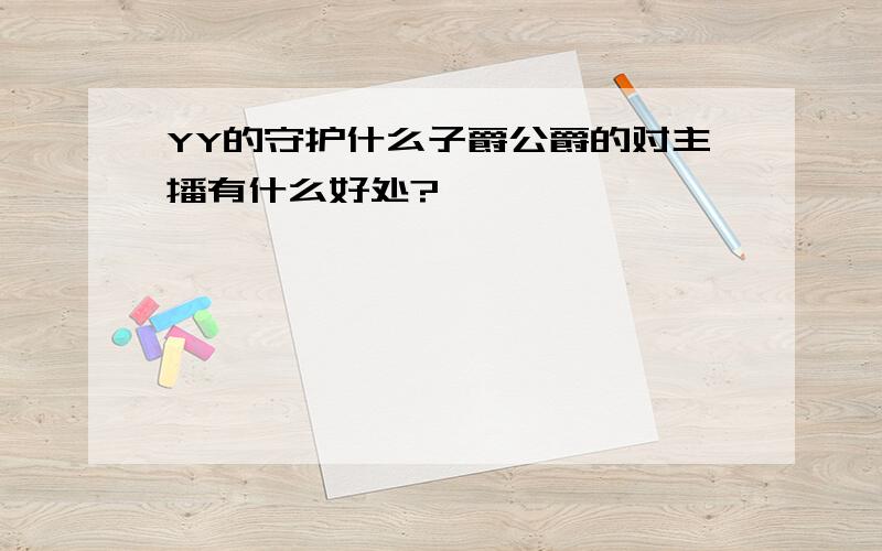 YY的守护什么子爵公爵的对主播有什么好处?