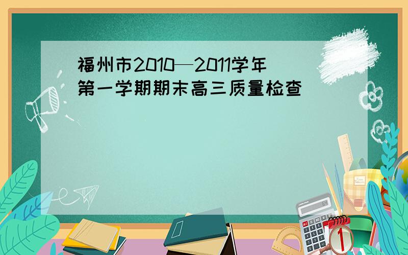 福州市2010—2011学年第一学期期末高三质量检查