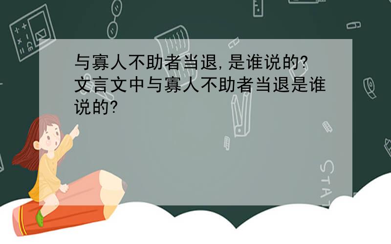 与寡人不助者当退,是谁说的?文言文中与寡人不助者当退是谁说的?