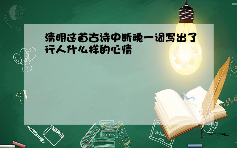 清明这首古诗中断魂一词写出了行人什么样的心情