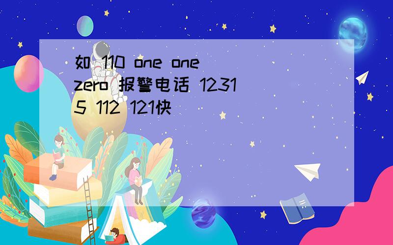 如 110 one one zero 报警电话 12315 112 121快