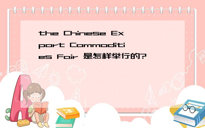 the Chinese Export Commodities Fair 是怎样举行的?