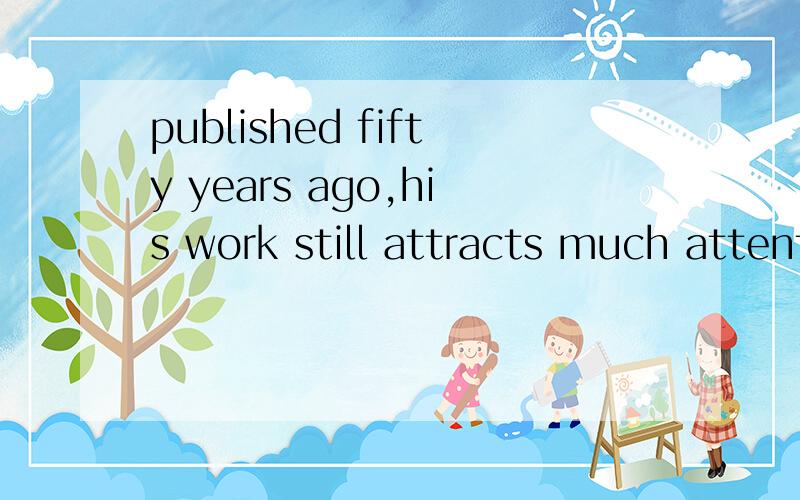 published fifty years ago,his work still attracts much attention at present.A.As B.Though C.Apart from D.Despite