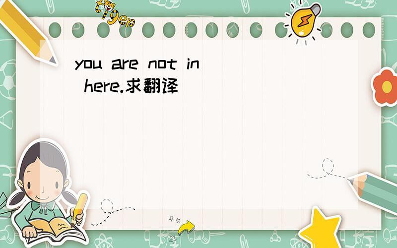 you are not in here.求翻译