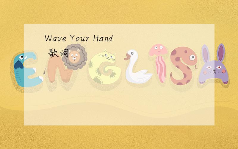 Wave Your Hand 歌词