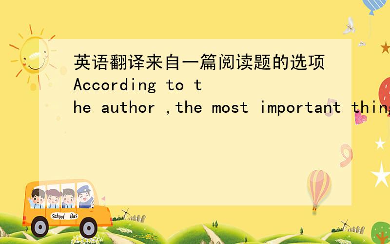 英语翻译来自一篇阅读题的选项According to the author ,the most important thing right now is to ( )A ..B) clean the desk by filing the paperwork C ..D ..