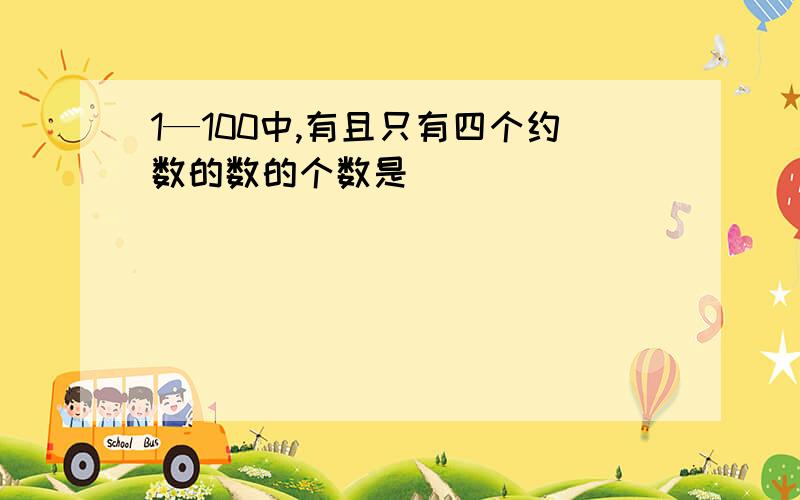 1—100中,有且只有四个约数的数的个数是（  ）