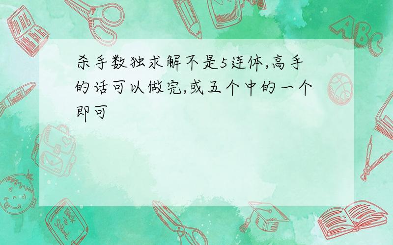 杀手数独求解不是5连体,高手的话可以做完,或五个中的一个即可