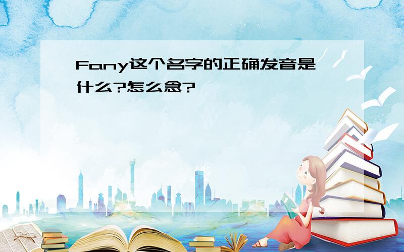 Fany这个名字的正确发音是什么?怎么念?