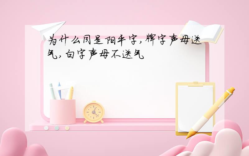 为什么同是阳平字,牌字声母送气,白字声母不送气