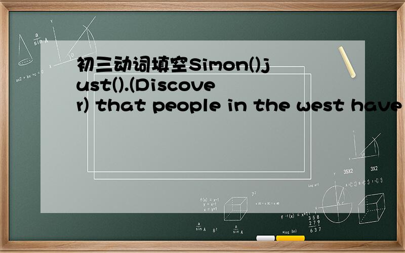 初三动词填空Simon()just().(Discover) that people in the west have12star signsWhat are you thinking about (Do)during the holidayWhat are you thinking about.(Help)the people in need