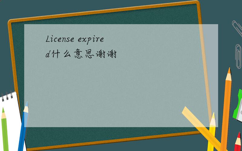 License expired什么意思谢谢