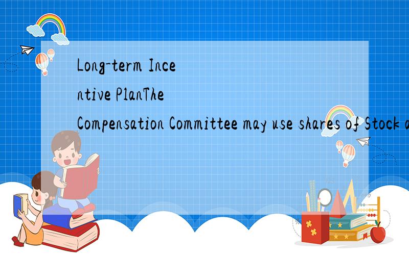 Long-term Incentive PlanThe Compensation Committee may use shares of Stock available under the Plan asthe form of payment for compensation,grants or rights earned or due under any other compensation plans or arrangements of the Company or a subsidiar