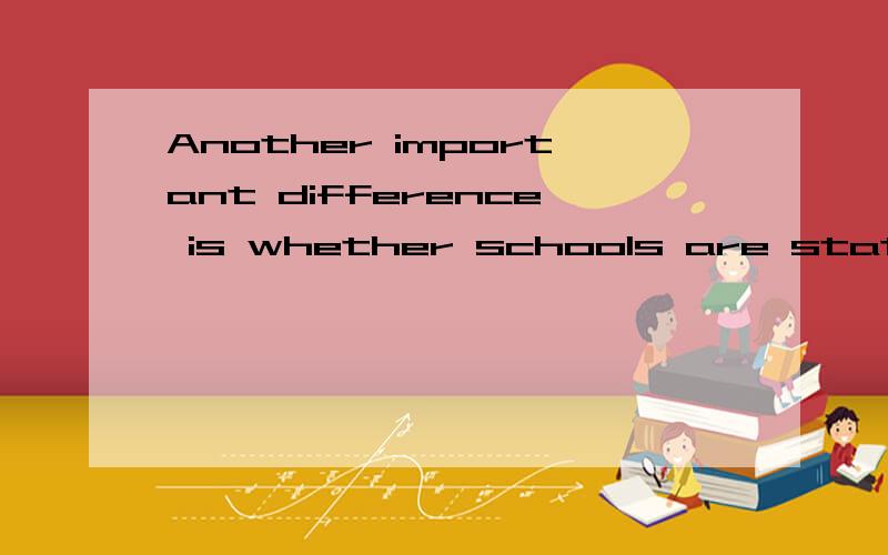 Another important difference is whether schools are state schools or private schools 这是个什么从句