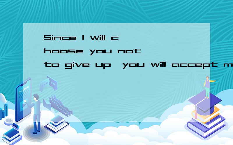 Since I will choose you not to give up,you will accept me to like me waiting