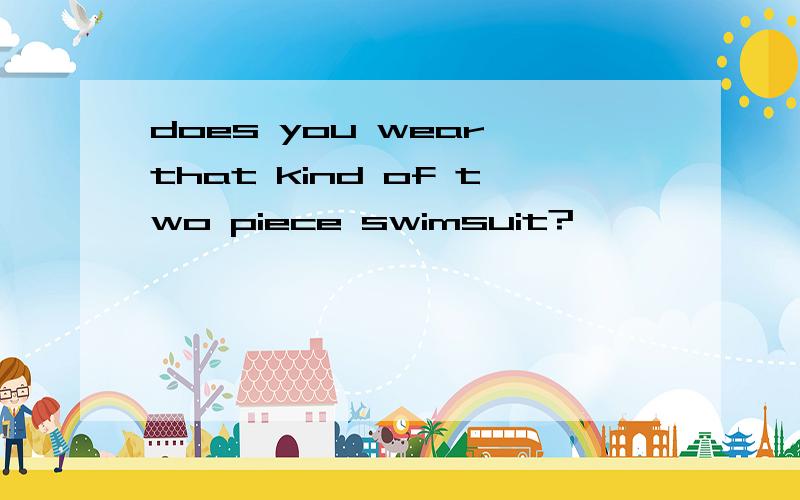 does you wear that kind of two piece swimsuit?