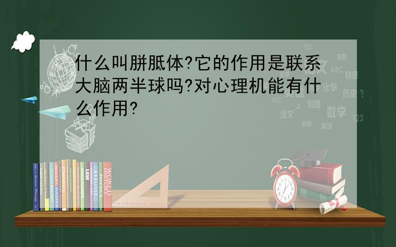 什么叫胼胝体?它的作用是联系大脑两半球吗?对心理机能有什么作用?