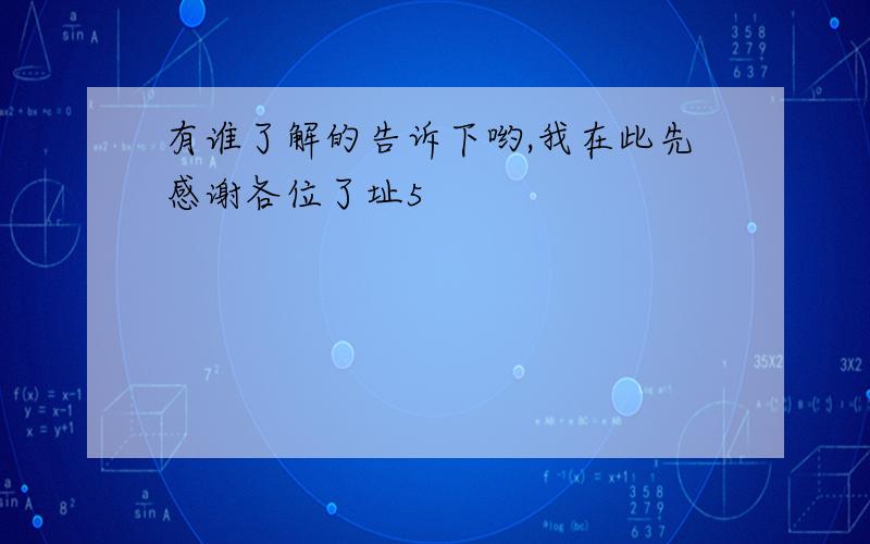 有谁了解的告诉下哟,我在此先感谢各位了址5