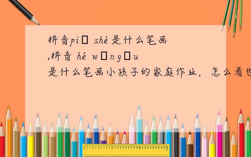 拼音piě shé是什么笔画,拼音 hé wān gōu是什么笔画小孩子的家庭作业，怎么看也看不懂是什么？写笔画hé wān gōu（ ） piě shé（ ）横弯钩，撇折已经有了。真心看不懂是什么。文库里文档“