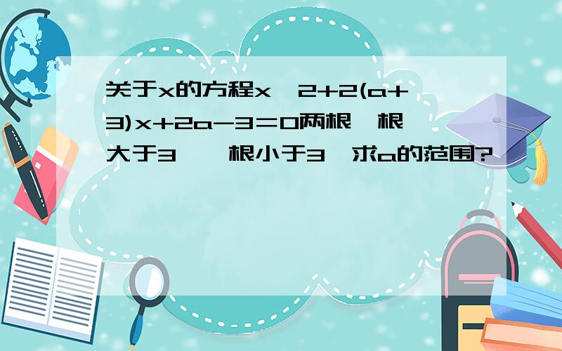 关于x的方程x^2+2(a+3)x+2a-3＝0两根一根大于3,一根小于3,求a的范围?