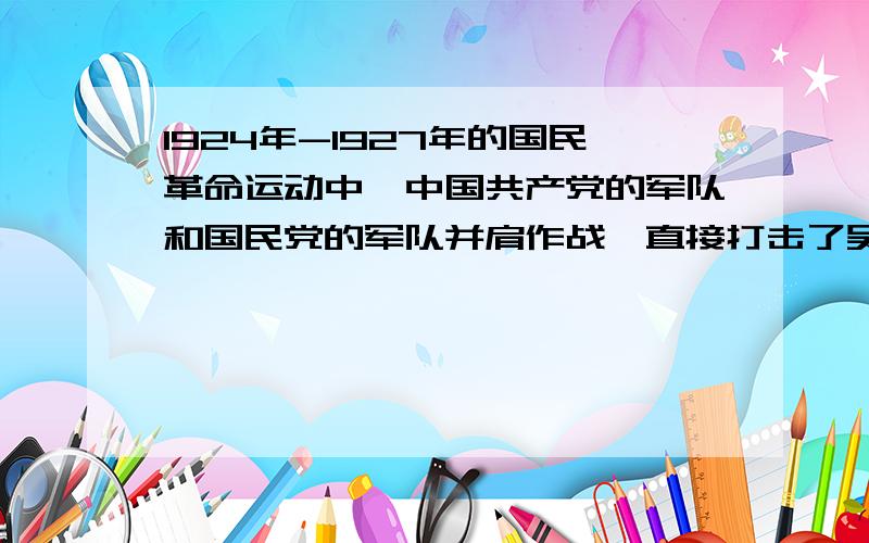 1924年-1927年的国民革命运动中,中国共产党的军队和国民党的军队并肩作战,直接打击了吴佩孚等军阀势力.这一句话错在哪?