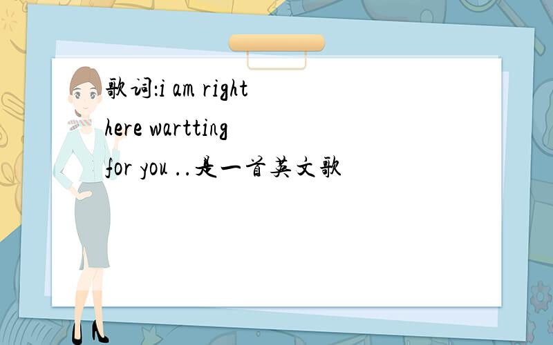 歌词：i am right here wartting for you ..是一首英文歌