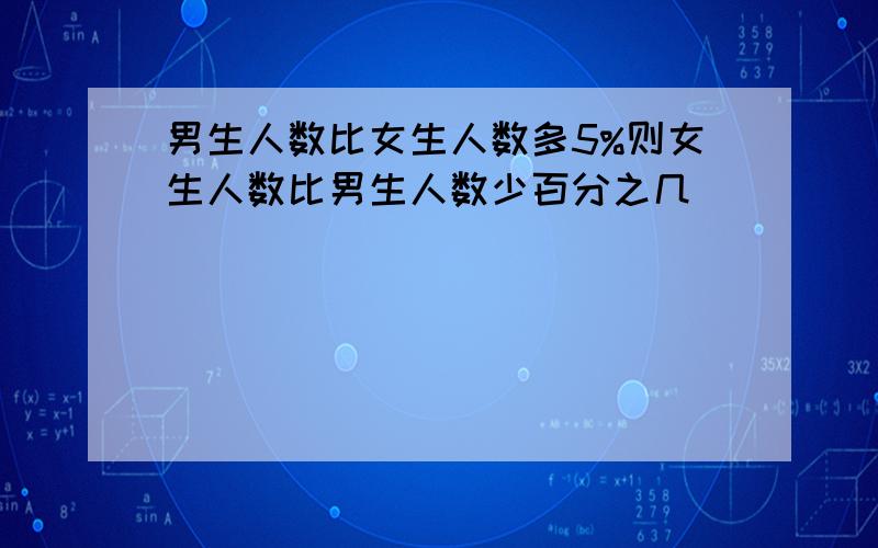 男生人数比女生人数多5%则女生人数比男生人数少百分之几