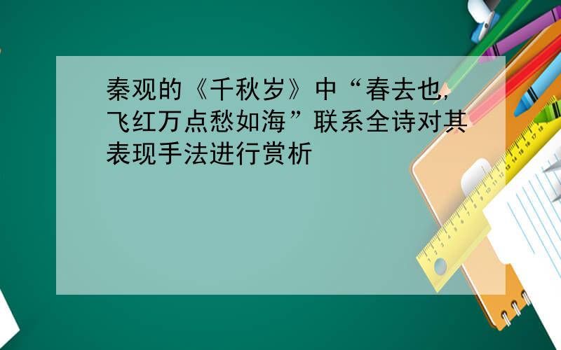 秦观的《千秋岁》中“春去也,飞红万点愁如海”联系全诗对其表现手法进行赏析