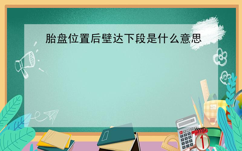 胎盘位置后壁达下段是什么意思