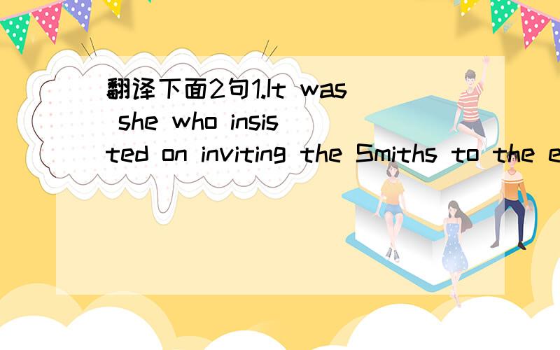 翻译下面2句1.It was she who insisted on inviting the Smiths to the evening party.2.As long as you keep on trying,you will be able to overcome all the difficulities you meet with sooner or later.