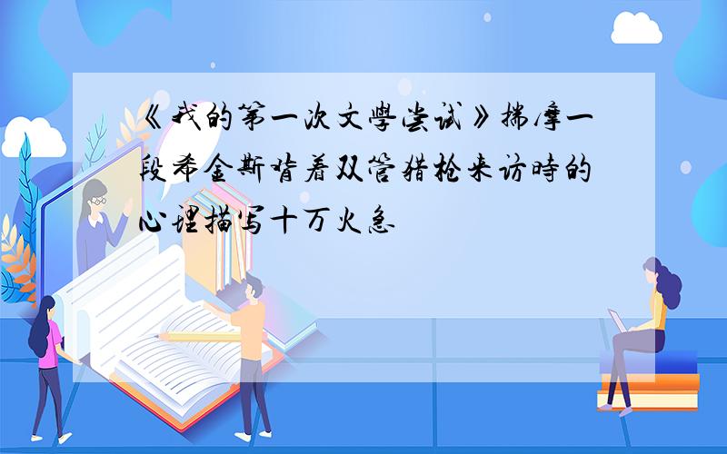 《我的第一次文学尝试》揣摩一段希金斯背着双管猎枪来访时的心理描写十万火急