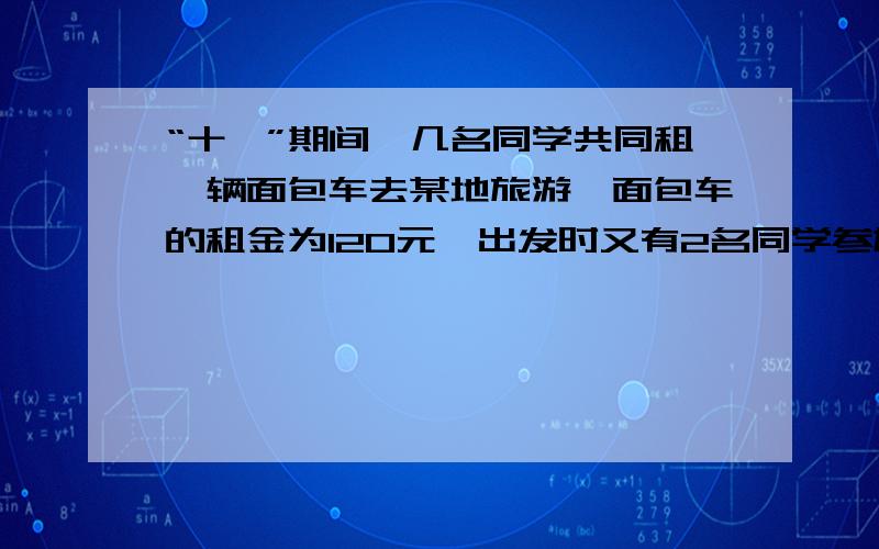 “十一”期间,几名同学共同租一辆面包车去某地旅游,面包车的租金为120元,出发时又有2名同学参加进来,结果每位同学少分摊3元,则原来旅游同学的人数为