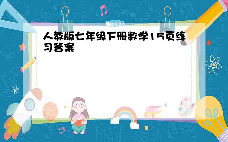 人教版七年级下册数学15页练习答案