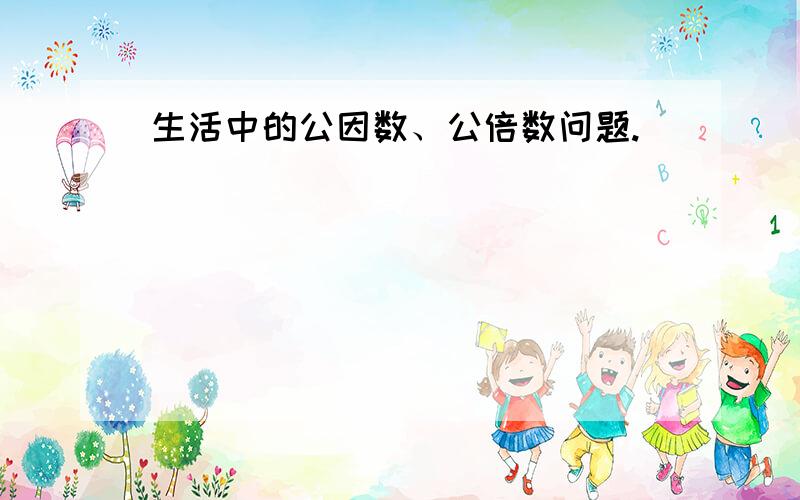 生活中的公因数、公倍数问题.