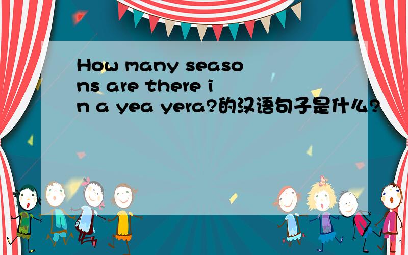 How many seasons are there in a yea yera?的汉语句子是什么?