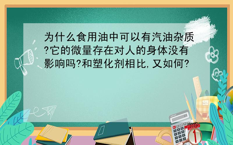 为什么食用油中可以有汽油杂质?它的微量存在对人的身体没有影响吗?和塑化剂相比,又如何?