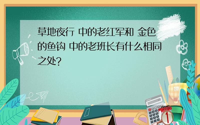 草地夜行 中的老红军和 金色的鱼钩 中的老班长有什么相同之处?