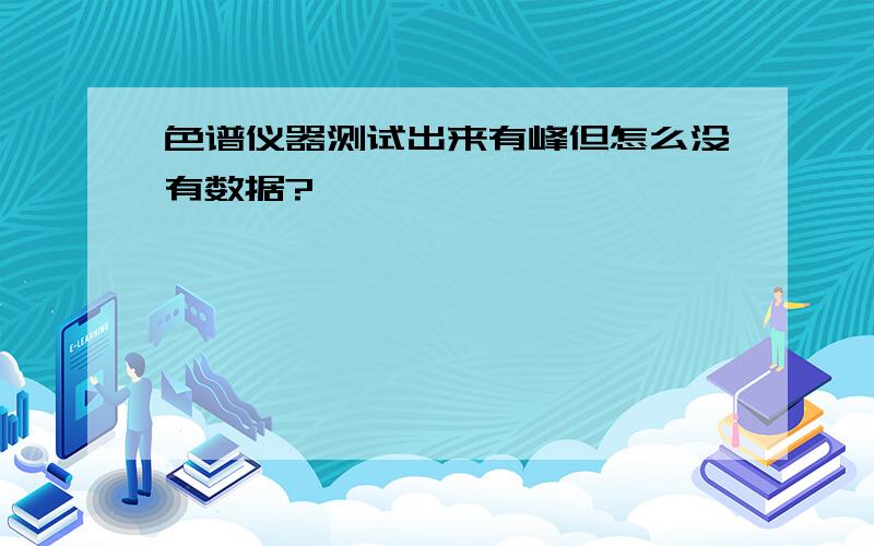 色谱仪器测试出来有峰但怎么没有数据?