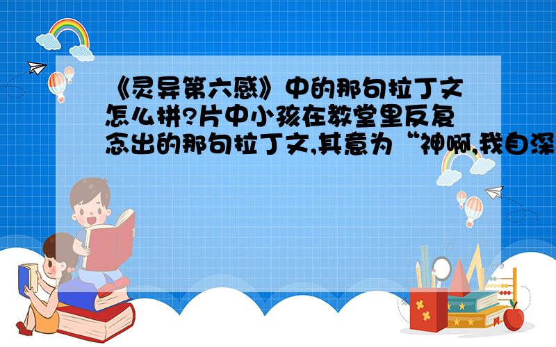 《灵异第六感》中的那句拉丁文怎么拼?片中小孩在教堂里反复念出的那句拉丁文,其意为“神啊,我自深渊向你哭喊”,大体拼法是“De prefundus Clamo ad te dominus”其中“ad te”两词是按读音乱拼