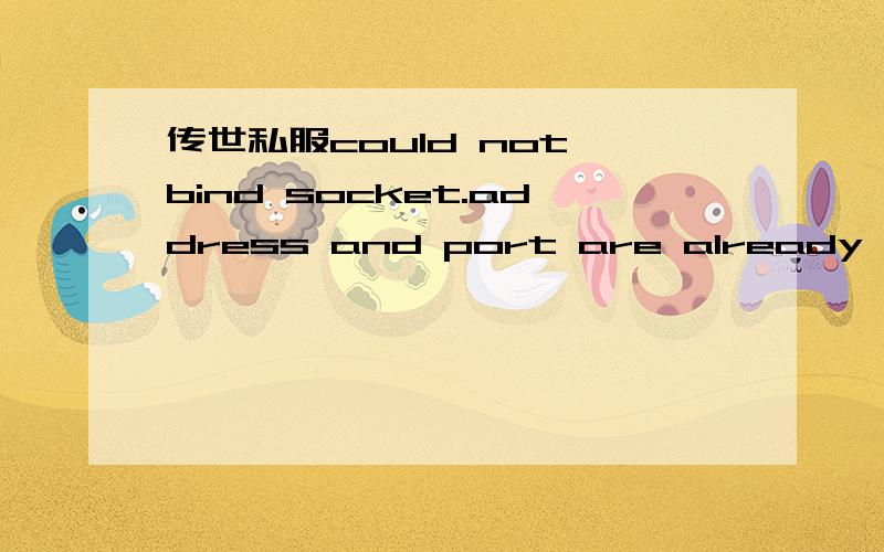 传世私服could not bind socket.address and port are already in use我做了个传世私服单机版 但是启动引擎就出现这个could not bind socket.address and port are already in use,每次启动登录器进入输入账号密码界面就