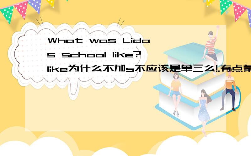 What was Lida's school like?like为什么不加s不应该是单三么!.有点蒙.还有一道：There are ___________in the pond.A.many fish B.much fishes