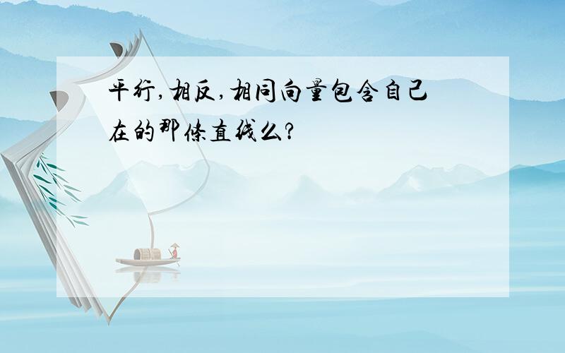 平行,相反,相同向量包含自己在的那条直线么?