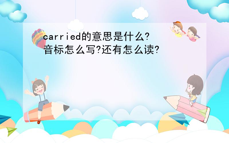 carried的意思是什么?音标怎么写?还有怎么读?