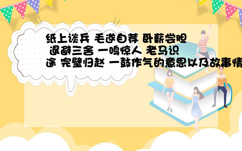 纸上谈兵 毛遂自荐 卧薪尝胆 退避三舍 一鸣惊人 老马识途 完壁归赵 一鼓作气的意思以及故事情节,人物等