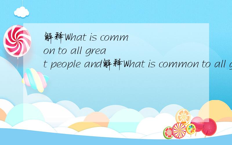 解释What is common to all great people and解释What is common to all great people and all great organizations?的意思?