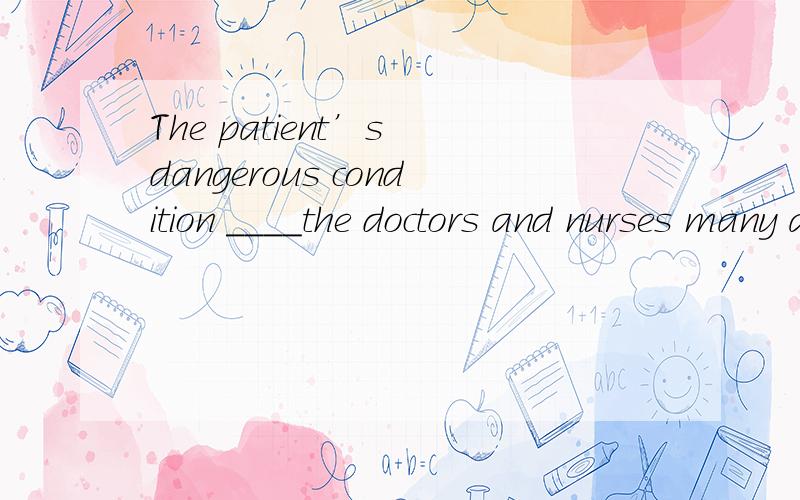 The patient’s dangerous condition ____the doctors and nurses many a sleepless night.A.cost B.spent C.paid D.made