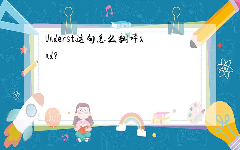 Underst这句怎么翻译and?