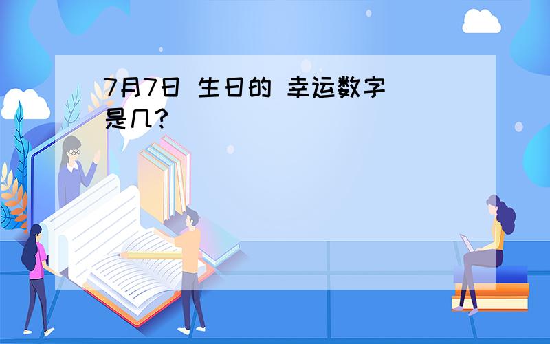 7月7日 生日的 幸运数字 是几?