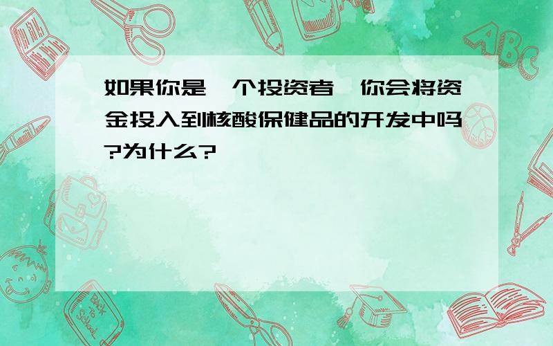 如果你是一个投资者,你会将资金投入到核酸保健品的开发中吗?为什么?