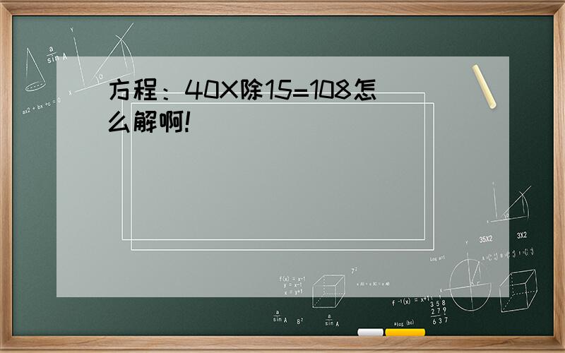 方程：40X除15=108怎么解啊!